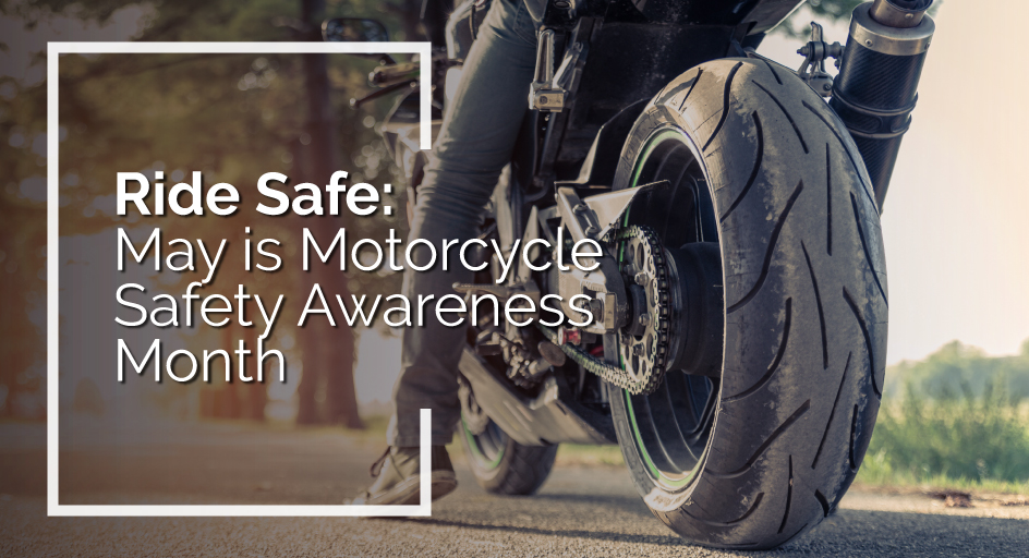 Ride Safe May is Motorcycle Awareness Month Ride Safe May is Motorcycle Awareness Month