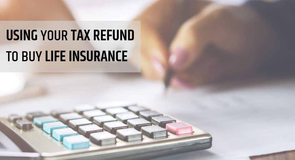 Using Your Tax Refund to Buy Life Insurance (1)