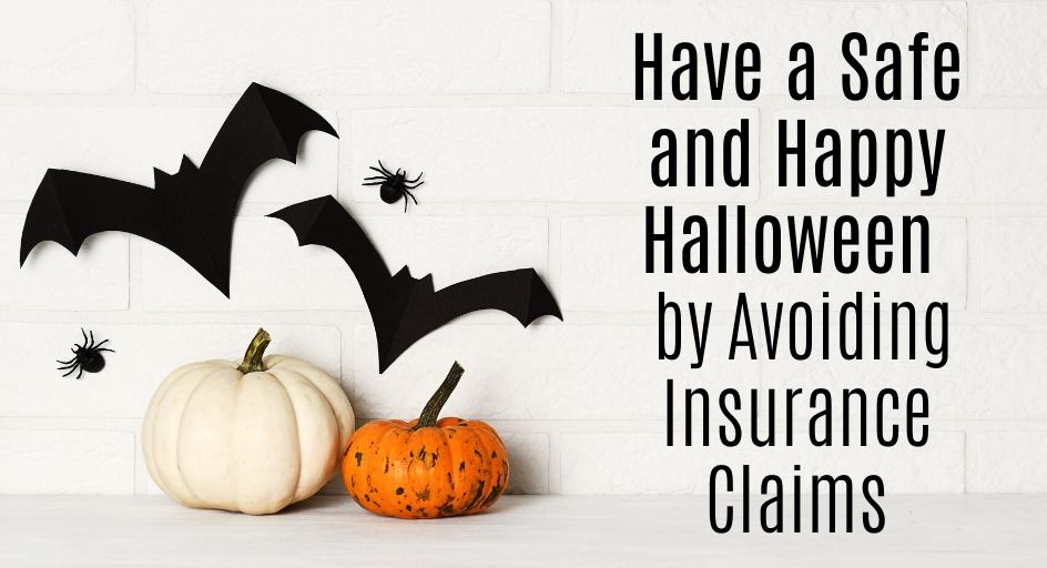 Have a Safe and Happy Halloween by Avoiding Insurance Claims Have a Safe and Happy Halloween by Avoiding Insurance Claims