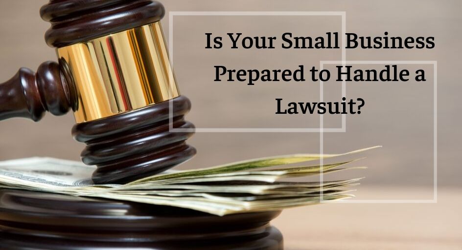 Is Your Small Business Prepared to Handle a Lawsuit Is Your Small Business Prepared to Handle a Lawsuit