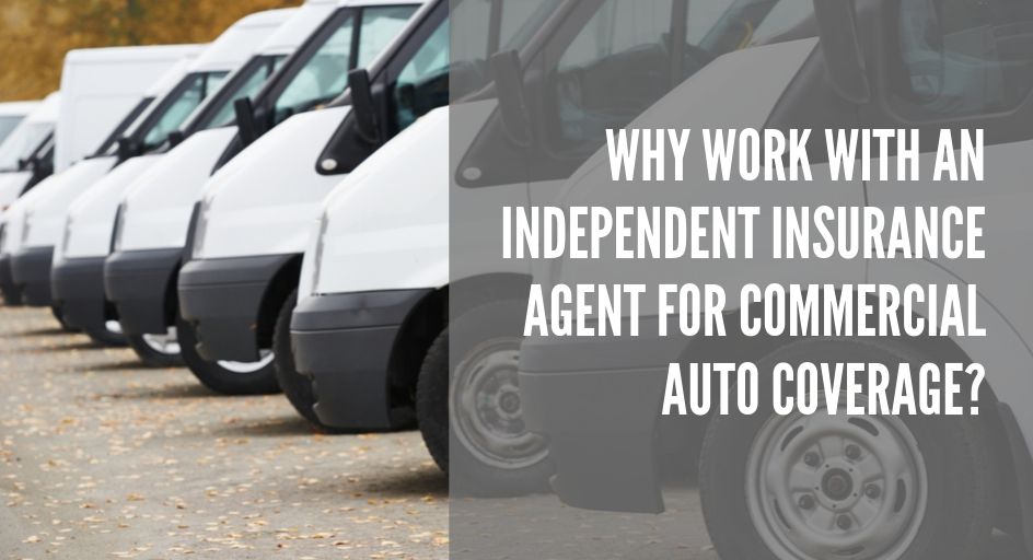 Why Work With an Independent Insurance Agent for Commercial Auto Coverage Why Work With an Independent Insurance Agent for Commercial Auto Coverage