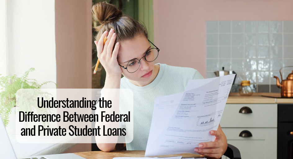 Understanding the Difference Between Federal and Private Student Loans Understanding the Difference Between Federal and Private Student Loans