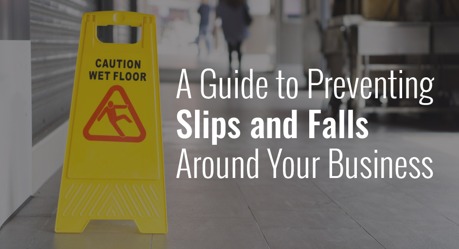 A Guide to Preventing Slips and Falls Around Your Business A Guide to Preventing Slips and Falls Around Your Business